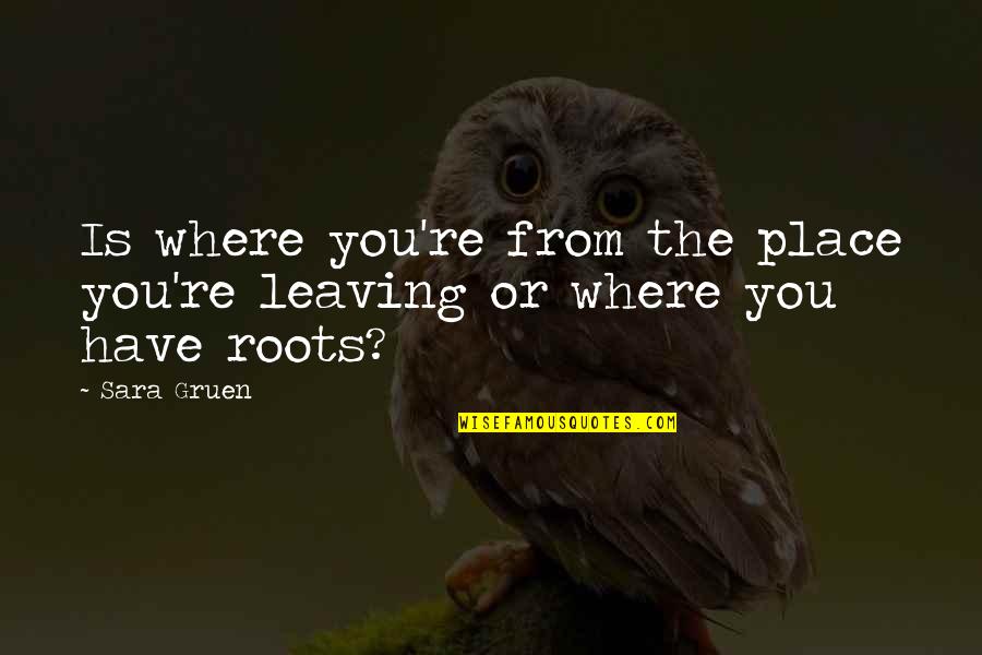 Loftiest Def Quotes By Sara Gruen: Is where you're from the place you're leaving