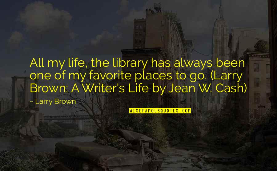 Loftily Define Quotes By Larry Brown: All my life, the library has always been