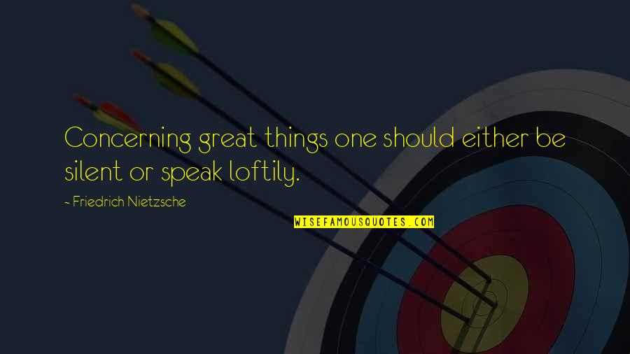 Loftily Quotes By Friedrich Nietzsche: Concerning great things one should either be silent