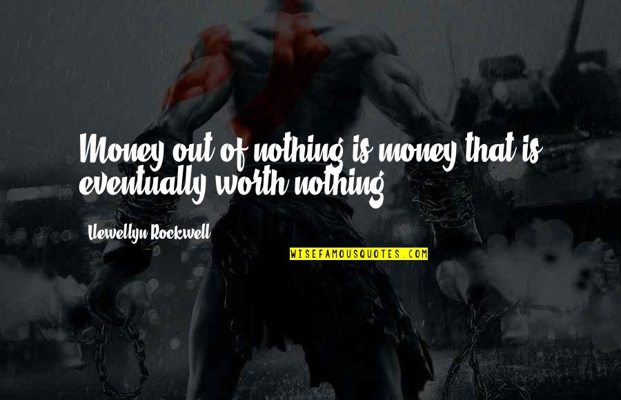 Loftiness Quotes By Llewellyn Rockwell: Money out of nothing is money that is Loftiness Quotes By Llewellyn Rockwell: Money out of nothing is money that is