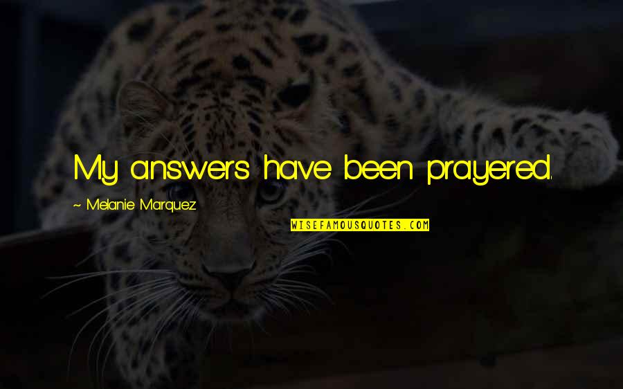 Loftiness Quotes By Melanie Marquez: My answers have been prayered. Loftiness Quotes By Melanie Marquez: My answers have been prayered.