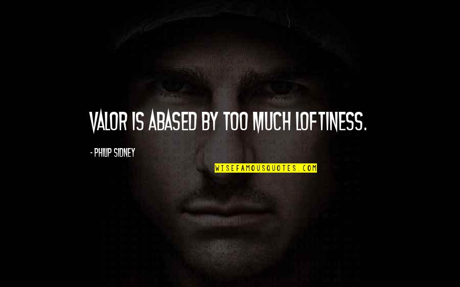 Loftiness Quotes By Philip Sidney: Valor is abased by too much loftiness. Loftiness Quotes By Philip Sidney: Valor is abased by too much loftiness.