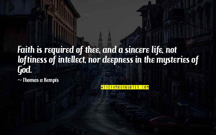 Loftiness Quotes By Thomas A Kempis: Faith is required of thee, and a sincere Loftiness Quotes By Thomas A Kempis: Faith is required of thee, and a sincere
