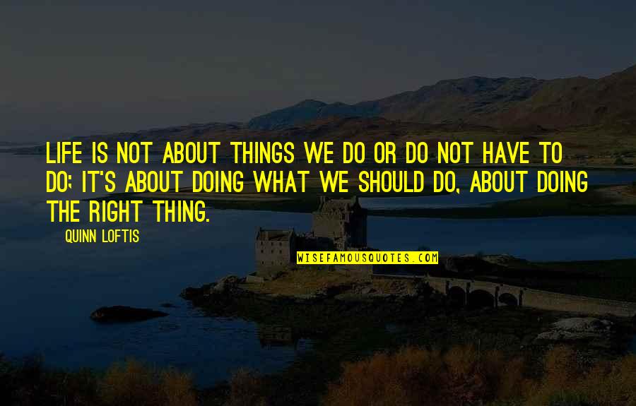 Loftis Quotes By Quinn Loftis: Life is not about things we do or