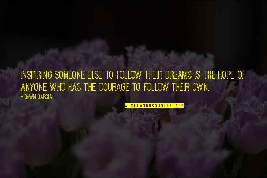 Lofton Quotes By Dawn Garcia: Inspiring someone else to follow their dreams is Lofton Quotes By Dawn Garcia: Inspiring someone else to follow their dreams is