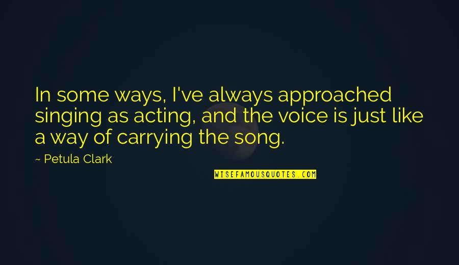 Loftus Construction Quotes By Petula Clark: In some ways, I've always approached singing as Loftus Construction Quotes By Petula Clark: In some ways, I've always approached singing as
