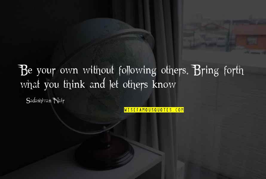 Loftus Construction Quotes By Sadashivan Nair: Be your own without following others. Bring forth Loftus Construction Quotes By Sadashivan Nair: Be your own without following others. Bring forth