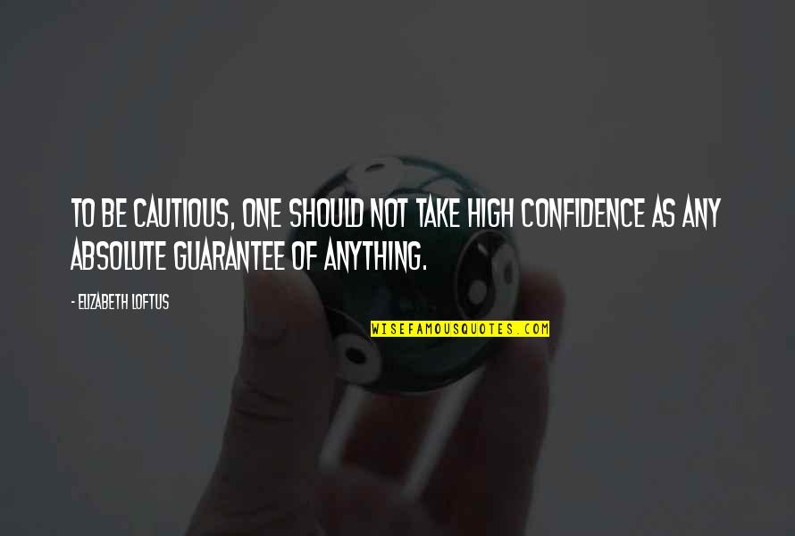 Loftus Quotes By Elizabeth Loftus: To be cautious, one should not take high Loftus Quotes By Elizabeth Loftus: To be cautious, one should not take high