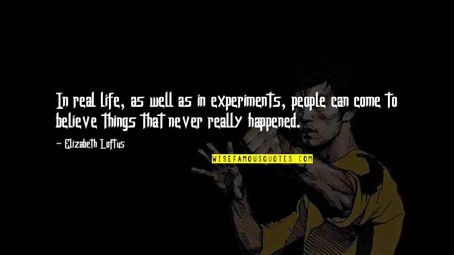 Loftus Quotes By Elizabeth Loftus: In real life, as well as in experiments,