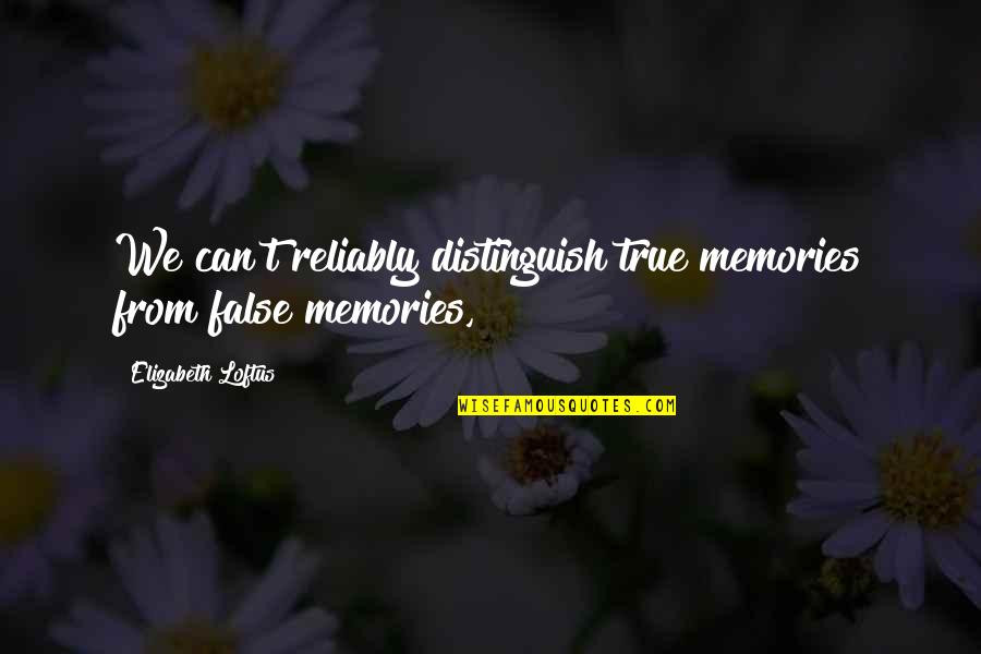 Loftus Quotes By Elizabeth Loftus: We can't reliably distinguish true memories from false Loftus Quotes By Elizabeth Loftus: We can't reliably distinguish true memories from false