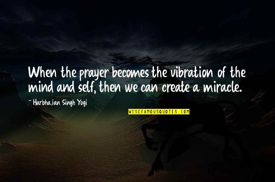 Loftus Quotes By Harbhajan Singh Yogi: When the prayer becomes the vibration of the Loftus Quotes By Harbhajan Singh Yogi: When the prayer becomes the vibration of the