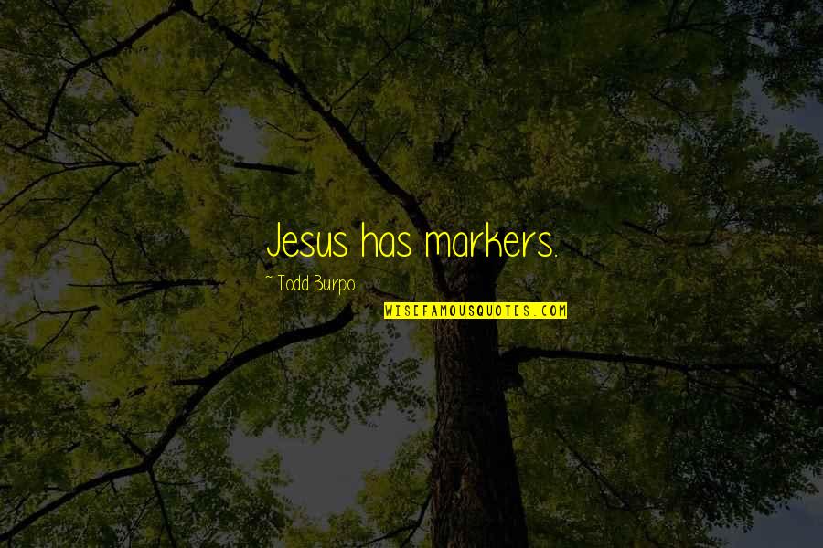 Loftus Quotes By Todd Burpo: Jesus has markers. Loftus Quotes By Todd Burpo: Jesus has markers.