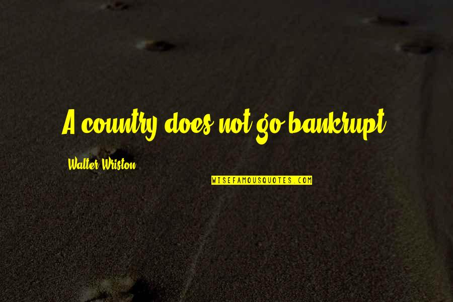 Loftus Quotes By Walter Wriston: A country does not go bankrupt. Loftus Quotes By Walter Wriston: A country does not go bankrupt.