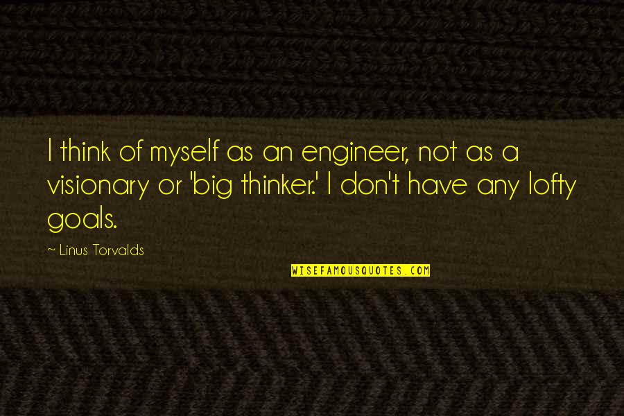 Lofty Goals Quotes By Linus Torvalds: I think of myself as an engineer, not