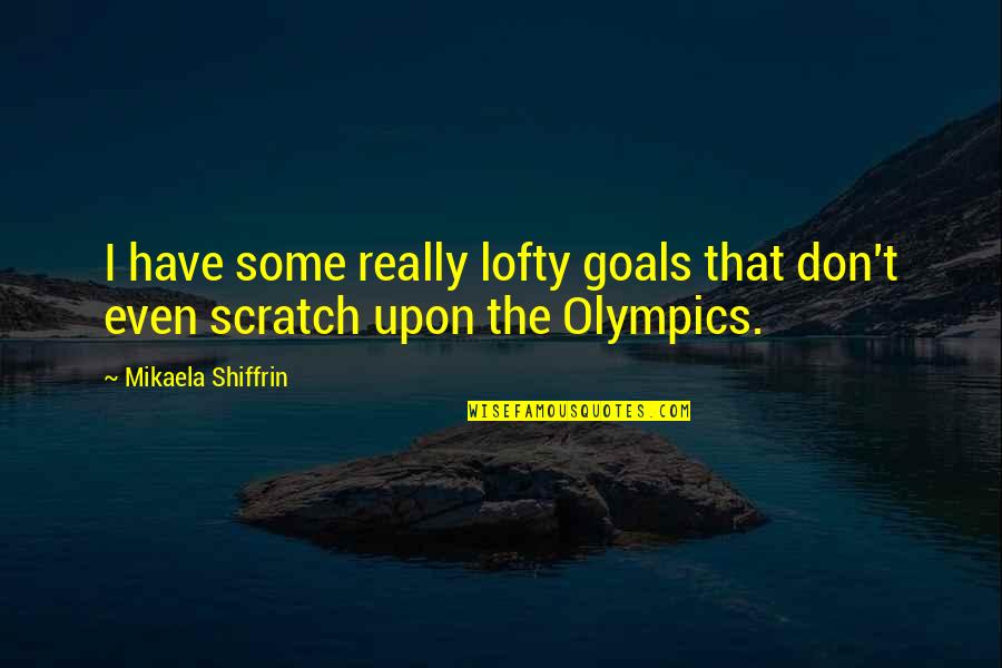 Lofty Goals Quotes By Mikaela Shiffrin: I have some really lofty goals that don't
