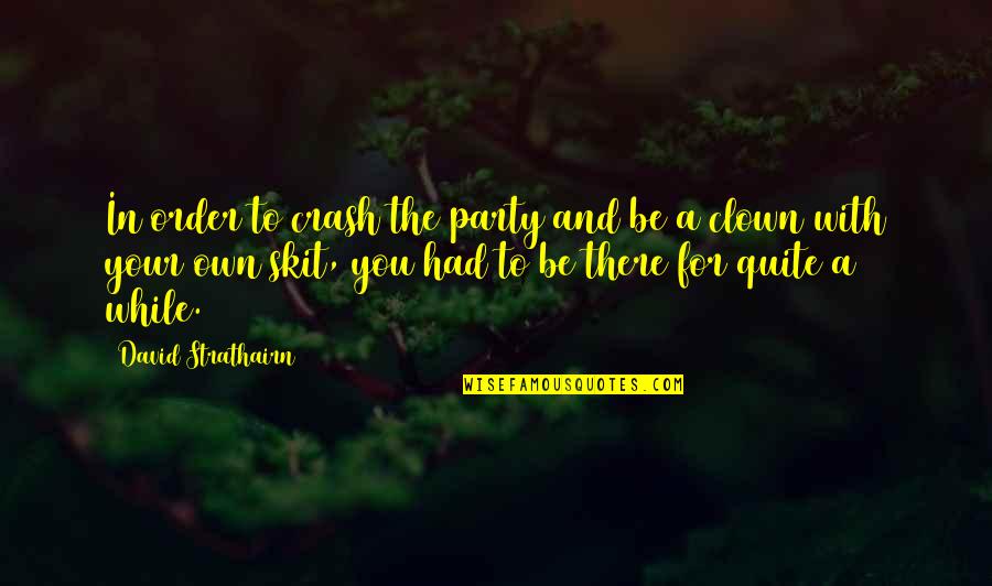 Lofty Nest Quotes By David Strathairn: In order to crash the party and be Lofty Nest Quotes By David Strathairn: In order to crash the party and be