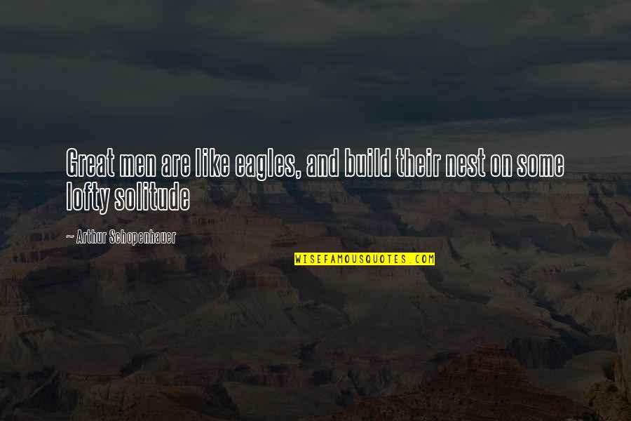 Lofty Quotes By Arthur Schopenhauer: Great men are like eagles, and build their