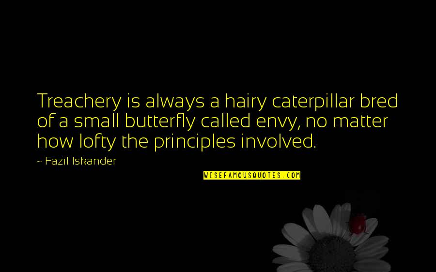 Lofty Quotes By Fazil Iskander: Treachery is always a hairy caterpillar bred of