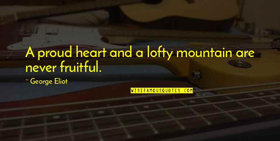 Lofty Quotes By George Eliot: A proud heart and a lofty mountain are