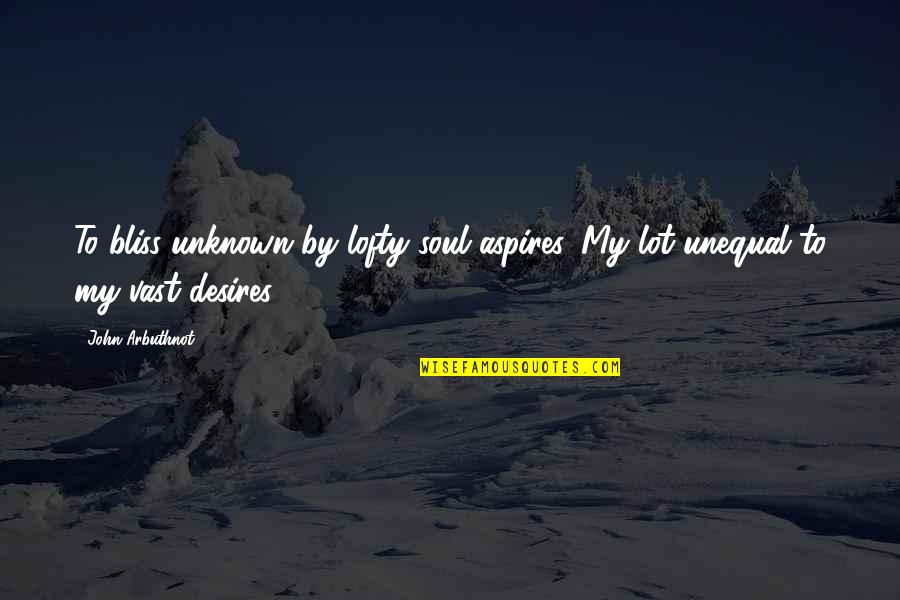 Lofty Quotes By John Arbuthnot: To bliss unknown by lofty soul aspires, My