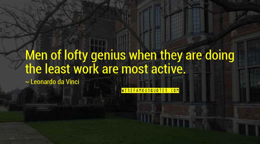 Lofty Quotes By Leonardo Da Vinci: Men of lofty genius when they are doing