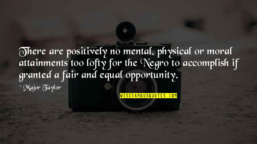 Lofty Quotes By Major Taylor: There are positively no mental, physical or moral