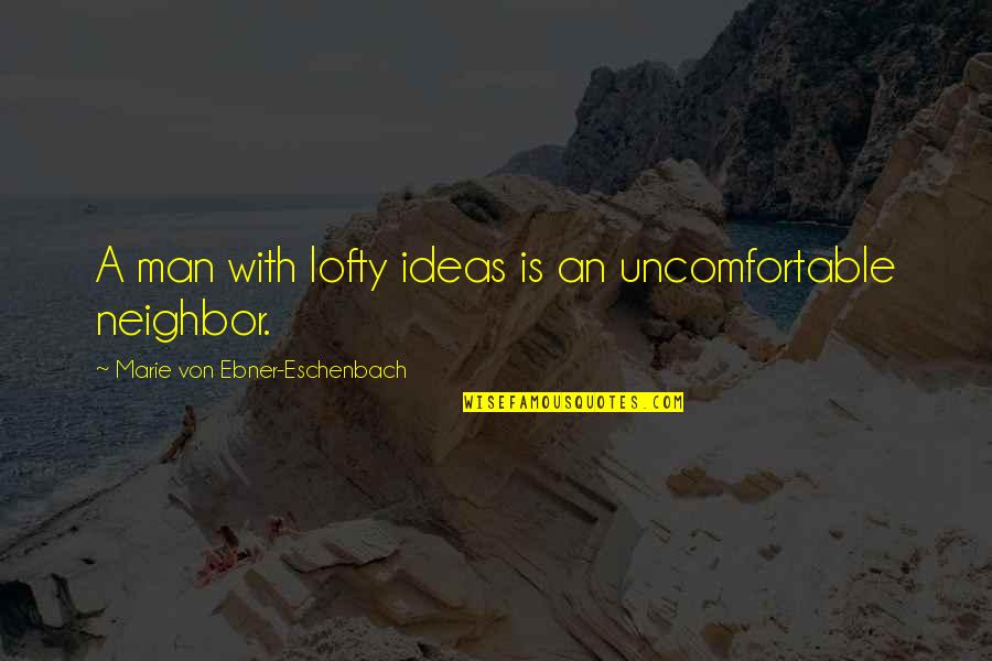 Lofty Quotes By Marie Von Ebner-Eschenbach: A man with lofty ideas is an uncomfortable