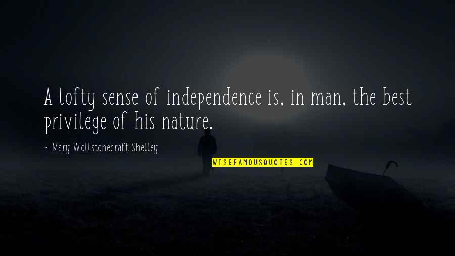 Lofty Quotes By Mary Wollstonecraft Shelley: A lofty sense of independence is, in man,