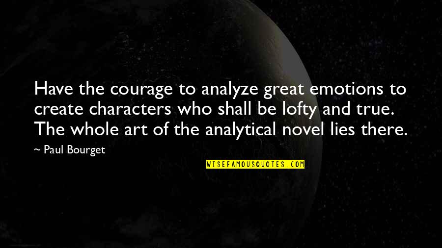 Lofty Quotes By Paul Bourget: Have the courage to analyze great emotions to
