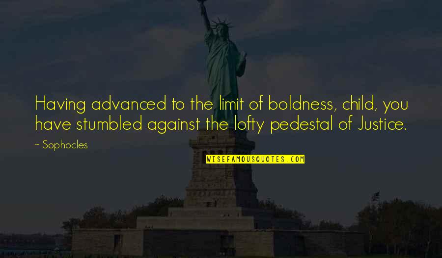 Lofty Quotes By Sophocles: Having advanced to the limit of boldness, child,
