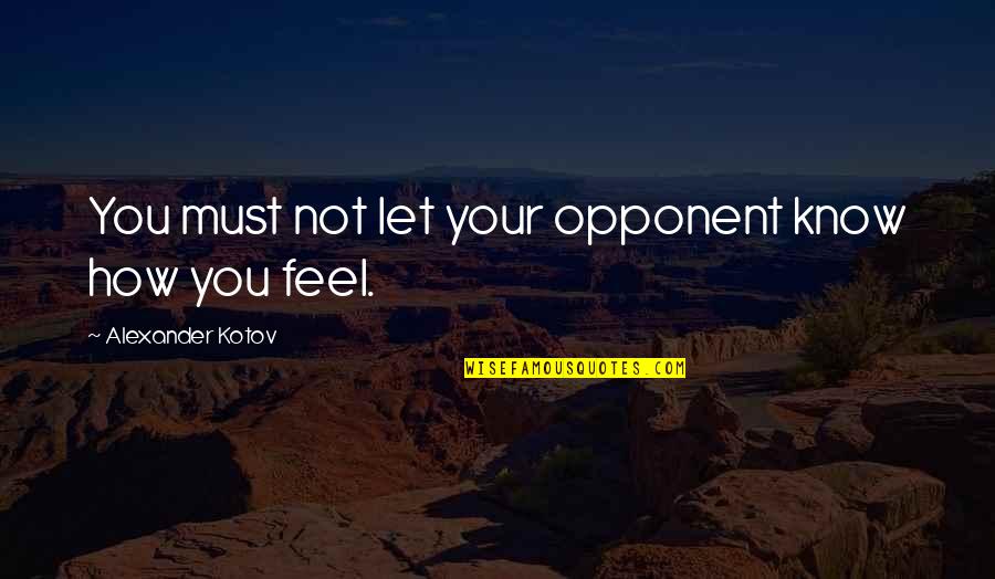 Lofty Wiseman Quotes By Alexander Kotov: You must not let your opponent know how Lofty Wiseman Quotes By Alexander Kotov: You must not let your opponent know how