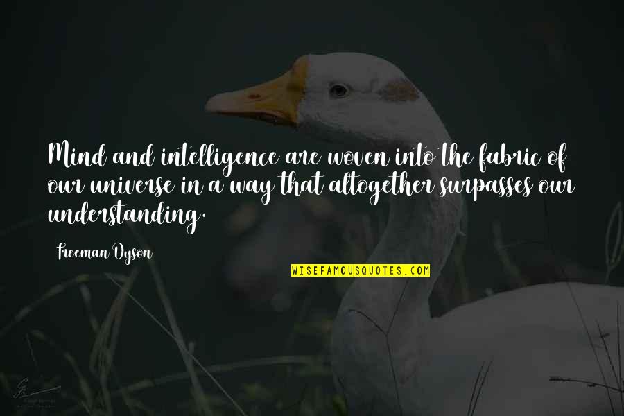 Log And Speck In Eye Quotes By Freeman Dyson: Mind and intelligence are woven into the fabric