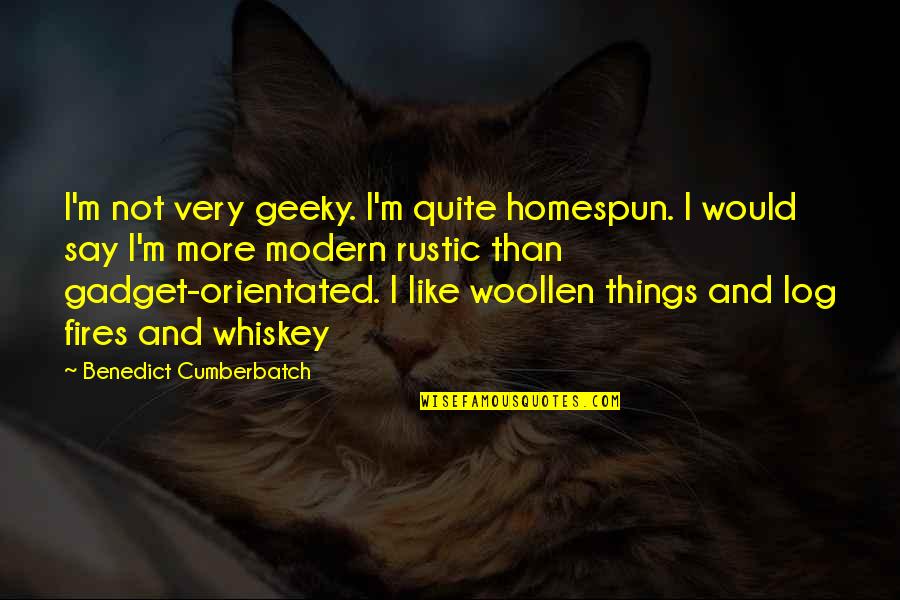 Log Fire Quotes By Benedict Cumberbatch: I'm not very geeky. I'm quite homespun. I