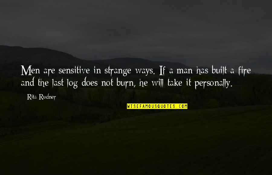 Log Fire Quotes By Rita Rudner: Men are sensitive in strange ways. If a