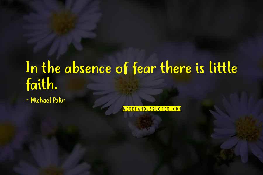 Log Home Quotes By Michael Palin: In the absence of fear there is little