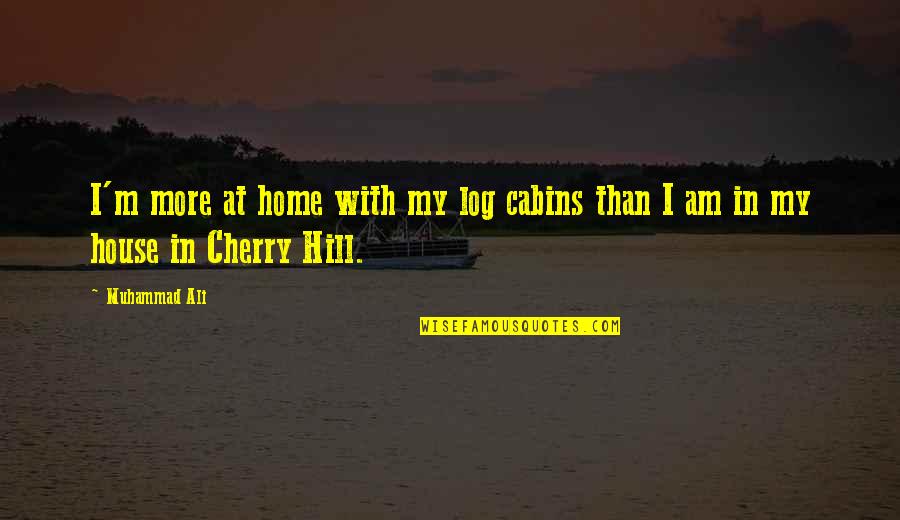 Log Home Quotes By Muhammad Ali: I'm more at home with my log cabins