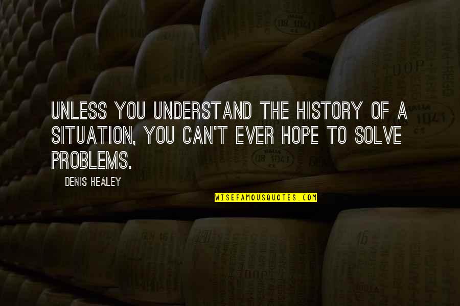 Log Horizon Nyanta Quotes By Denis Healey: Unless you understand the history of a situation,