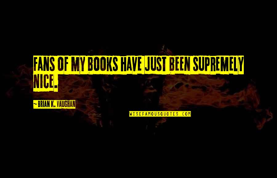 Log Kya Kahenge Quotes By Brian K. Vaughan: Fans of my books have just been supremely Log Kya Kahenge Quotes By Brian K. Vaughan: Fans of my books have just been supremely