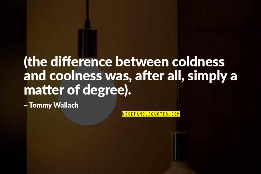 Log Kya Kahenge Quotes By Tommy Wallach: (the difference between coldness and coolness was, after