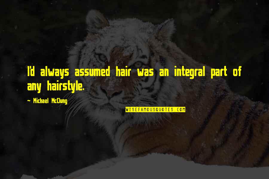 Log Logmein123 Quotes By Michael McClung: I'd always assumed hair was an integral part Log Logmein123 Quotes By Michael McClung: I'd always assumed hair was an integral part
