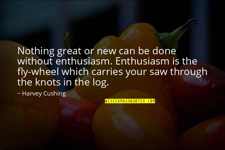 Log Out Quotes By Harvey Cushing: Nothing great or new can be done without