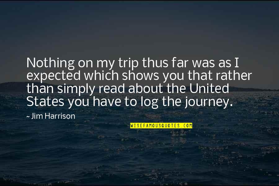 Log Out Quotes By Jim Harrison: Nothing on my trip thus far was as