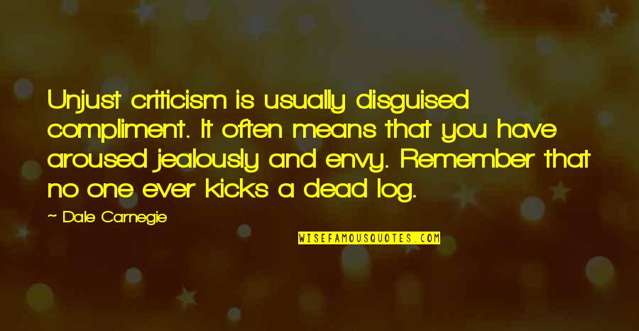 Log Quotes By Dale Carnegie: Unjust criticism is usually disguised compliment. It often