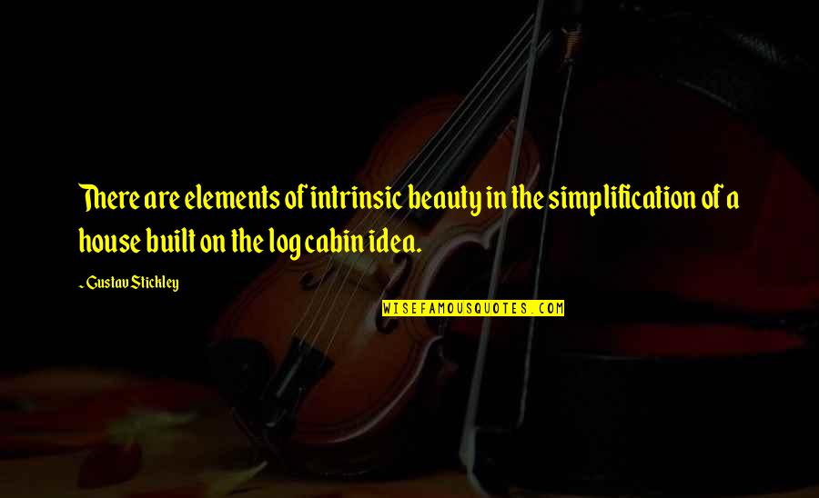 Log Quotes By Gustav Stickley: There are elements of intrinsic beauty in the