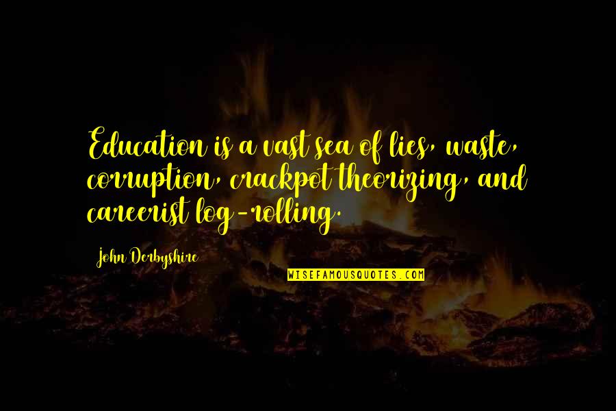 Log Quotes By John Derbyshire: Education is a vast sea of lies, waste,