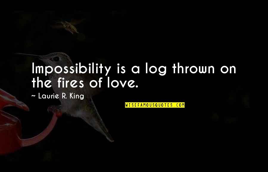 Log Quotes By Laurie R. King: Impossibility is a log thrown on the fires