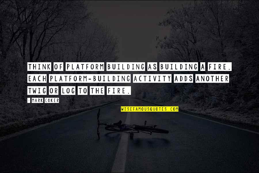 Log Quotes By Mark Coker: Think of platform building as building a fire.