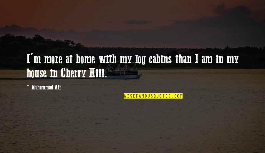 Log Quotes By Muhammad Ali: I'm more at home with my log cabins