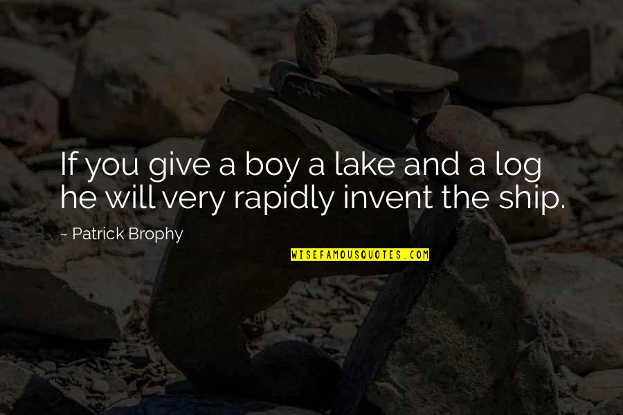 Log Quotes By Patrick Brophy: If you give a boy a lake and