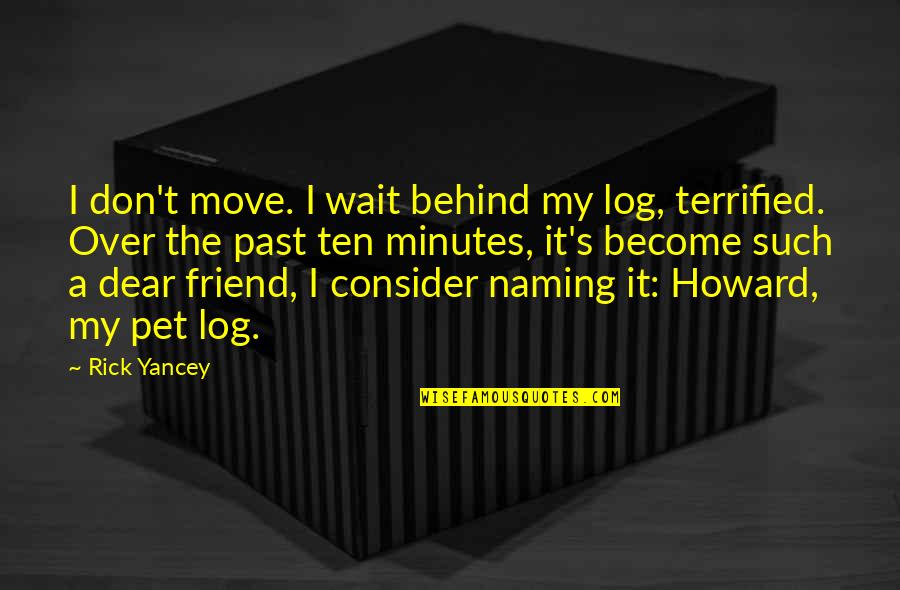 Log Quotes By Rick Yancey: I don't move. I wait behind my log,